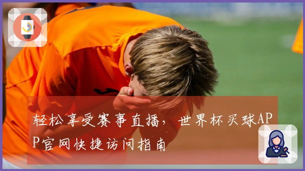 轻松享受赛事直播,世界杯买球APP官网快捷访问指南