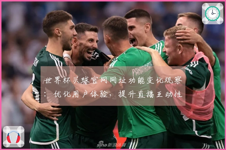 世界杯买球官网网址功能变化观察：优化用户体验，提升直播互动性